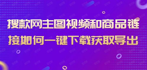 搜款网主图视频和商品链接如何一键下载获取导出